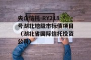 央企信托-RY218号湖北地级市标债项目（湖北省国际信托投资公司）