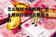 怎么理财才能存钱，怎么理财存钱放在那张卡好