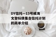 DY信托—13号威海文登标债集合信托计划的简单介绍