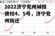 2022济宁兖州城投债权4、5号，济宁兖州拆迁