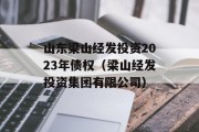 山东梁山经发投资2023年债权（梁山经发投资集团有限公司）