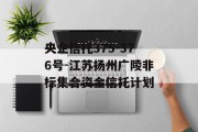 央企信托375-376号-江苏扬州广陵非标集合资金信托计划