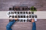 国企信托·秦创投长秦136号支持沣东自贸产业园发展集合资金信托计划的简单介绍