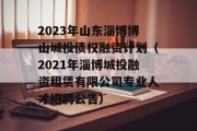 2023年山东淄博博山城投债权融资计划（2021年淄博城投融资租赁有限公司专业人才招聘公告）