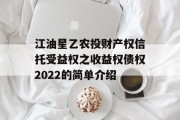 江油星乙农投财产权信托受益权之收益权债权2022的简单介绍