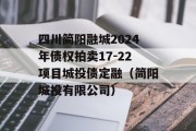 四川简阳融城2024年债权拍卖17-22项目城投债定融（简阳城投有限公司）