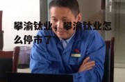 攀渝钛业，攀渝钛业怎么停市了