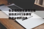 包含洛阳新安县发达建设投资2023年债权融资计划的词条