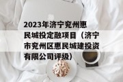 2023年济宁兖州惠民城投定融项目（济宁市兖州区惠民城建投资有限公司评级）