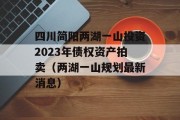 四川简阳两湖一山投资2023年债权资产拍卖（两湖一山规划最新消息）