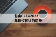 包含CJZG2023年债权转让的词条