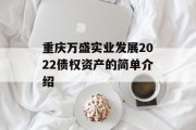 重庆万盛实业发展2022债权资产的简单介绍