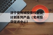 济宁兖州城投债权融资计划系列产品（兖州投资促进中心）