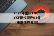 2023年重庆TNLYKF债权资产01号（重庆债券发行）