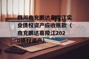 四川南充鹏达嘉陵江实业债权资产应收账款（南充鹏达嘉陵江2020债权资产）