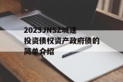 2023JNSZ城建投资债权资产政府债的简单介绍