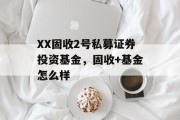 XX固收2号私募证券投资基金，固收+基金怎么样