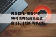 央企信托·安泰04006号债券投资集合资金信托计划的简单介绍