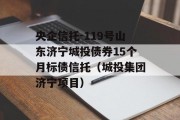 央企信托-119号山东济宁城投债券15个月标债信托（城投集团济宁项目）