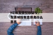 HZ城发债权收益权，发债城投有息债务什么意思