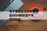 关于枣庄台儿庄财金投资2024债权资产项目的信息