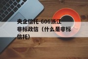 央企信托-606浙江非标政信（什么是非标信托）