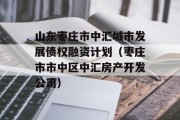 山东枣庄市中汇城市发展债权融资计划（枣庄市市中区中汇房产开发公司）