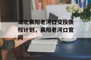 湖北襄阳老河口交投债权计划，襄阳老河口官网