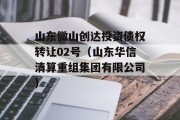 山东微山创达投资债权转让02号（山东华信清算重组集团有限公司）