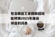 包含颜店工业园新旧动能转换2023年建设项目的词条