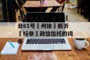 包含央企信‮建-托‬业61号‮州徐‬新沂‮标非‬政信信托的词条