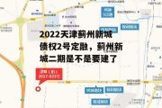 2022天津蓟州新城债权2号定融，蓟州新城二期是不是要建了