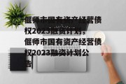 偃师市国有资产经营债权2023融资计划，偃师市国有资产经营债权2023融资计划公告