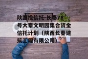 陕国投信托-长秦76号大秦文明园集合资金信托计划（陕西长秦建筑工程有限公司）