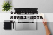 央企信托-政兴12号成都青白江（政信信托网）