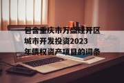 包含重庆市万盛经开区城市开发投资2023年债权资产项目的词条