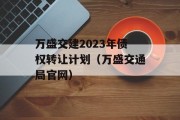 万盛交建2023年债权转让计划（万盛交通局官网）