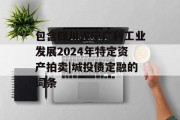 包含四川遂宁广利工业发展2024年特定资产拍卖|城投债定融的词条