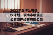 2022年淄博公有债权计划，淄博市临淄区公有资产经营有限公司评级报告