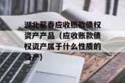 湖北蕲春应收账款债权资产产品（应收账款债权资产属于什么性质的资产）