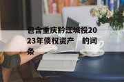 包含重庆黔江城投2023年债权资产　的词条