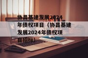 协昌基建发展2024年债权项目（协昌基建发展2024年债权项目招标）