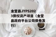 金堂县JYPS2023债权资产项目（金堂县政府平台公司债券发行）