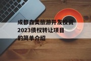 成都鑫美旅游开发投资2023债权转让项目的简单介绍