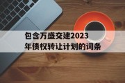 包含万盛交建2023年债权转让计划的词条