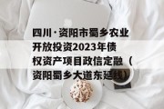 四川·资阳市蜀乡农业开放投资2023年债权资产项目政信定融（资阳蜀乡大道东延线）