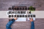 四川成都市灵泉新农投资2023年债权（成都市灵泉新农投资有限公司）