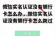 微信实名认证没有银行卡怎么办，微信实名认证没有银行卡怎么跳过