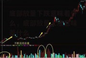 底部放量下跌意味着什么，底部放量上涨意味着什么