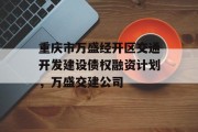 重庆市万盛经开区交通开发建设债权融资计划，万盛交建公司